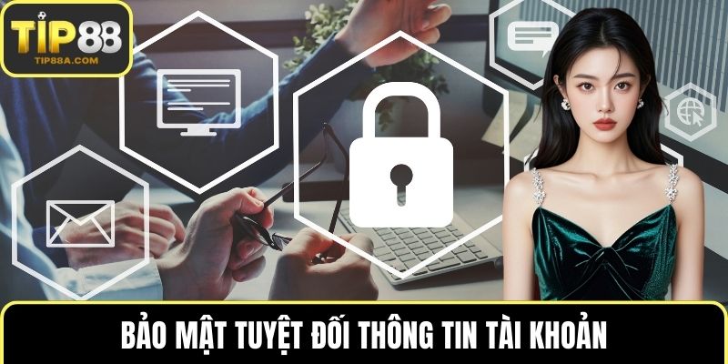 Bảo mật tuyệt đối thông tin tài khoản